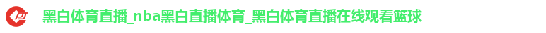 黑白体育直播登录入口